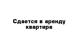 Сдается в аренду квартира